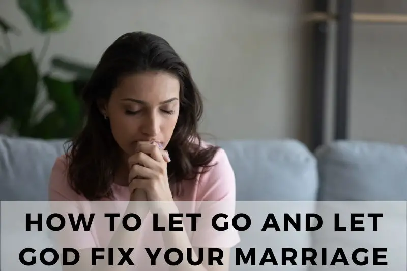 How to Let Go and Let God Fix Your Marriage