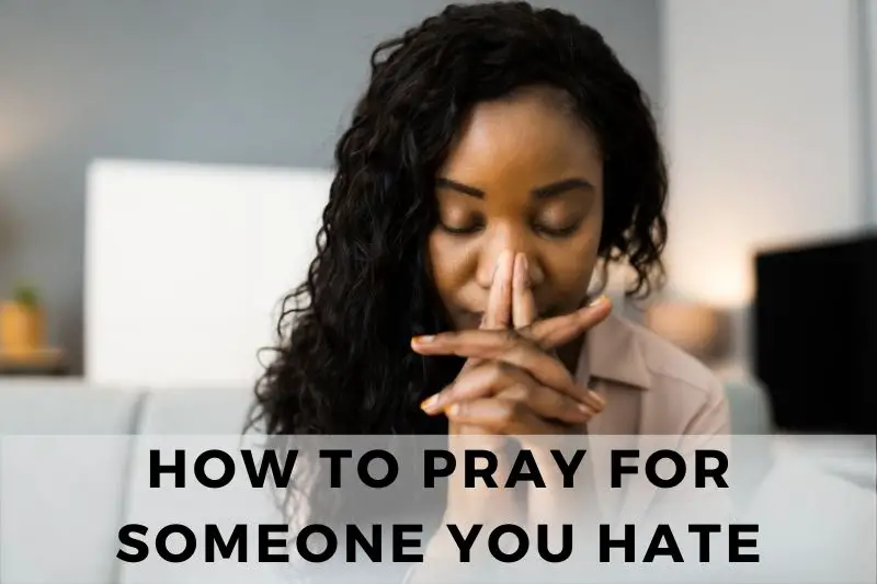 How To Pray For Someone You Hate