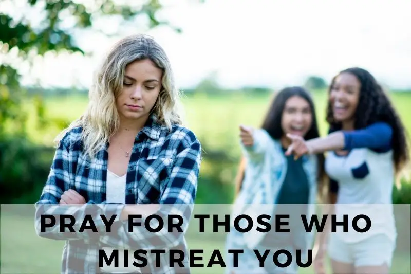 Pray For Those Who Mistreat You