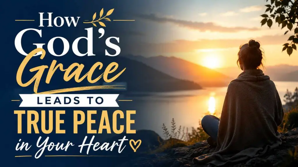How Gods Grace Leads To True Peace In Your Heart